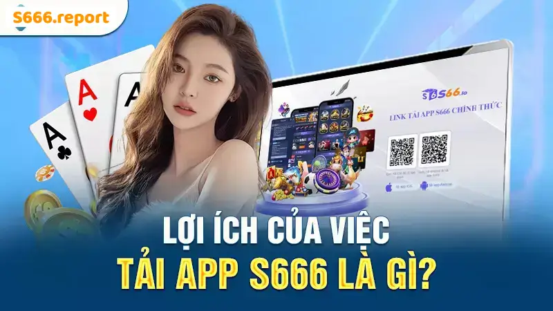 Tìm hiểu về những điểm mạnh của ứng dụng S666 so với bản Web