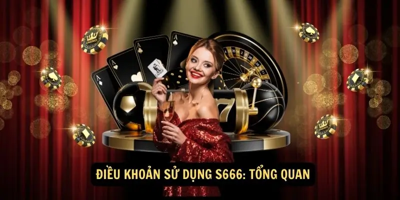 Điều khoản sử dụng S666 mà các cược thủ không thể bỏ qua